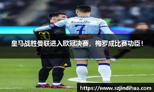 皇马战胜曼联进入欧冠决赛，梅罗成比赛功臣！